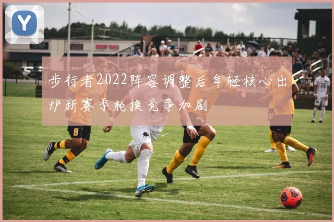 步行者2022阵容调整后年轻核心出炉新赛季轮换竞争加剧