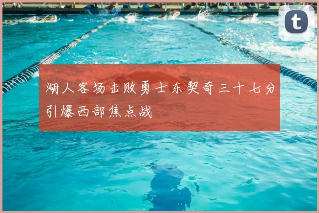 湖人客场击败勇士东契奇三十七分引爆西部焦点战