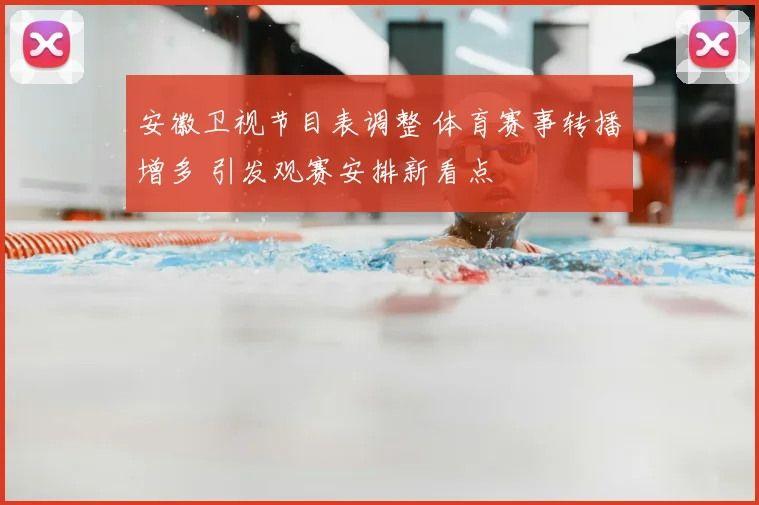 安徽卫视节目表调整 体育赛事转播增多 引发观赛安排新看点