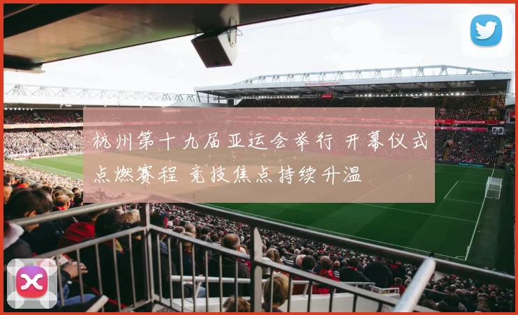 杭州第十九届亚运会举行 开幕仪式点燃赛程 竞技焦点持续升温