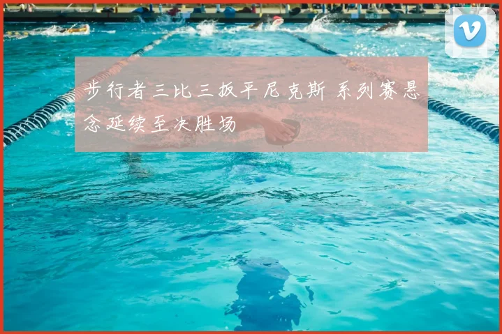 步行者三比三扳平尼克斯 系列赛悬念延续至决胜场