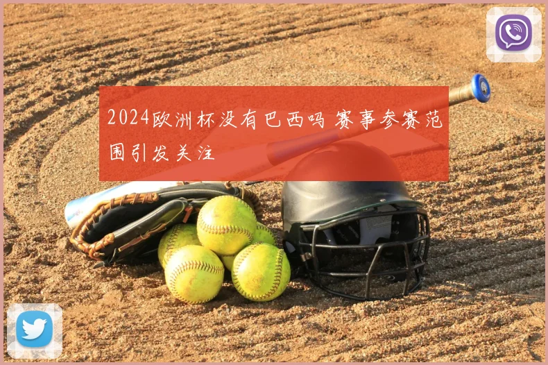 2024欧洲杯没有巴西吗 赛事参赛范围引发关注
