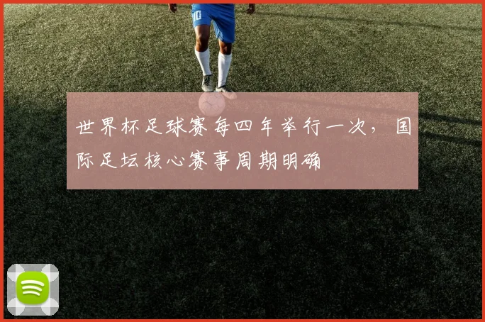 世界杯足球赛每四年举行一次，国际足坛核心赛事周期明确